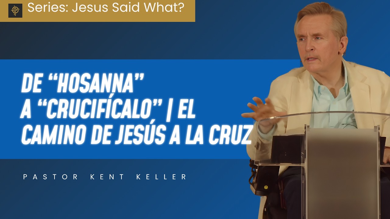 Sermón: De “Hosanna” a “Crucifícalo” | El Camino de Jesús a la Cruz