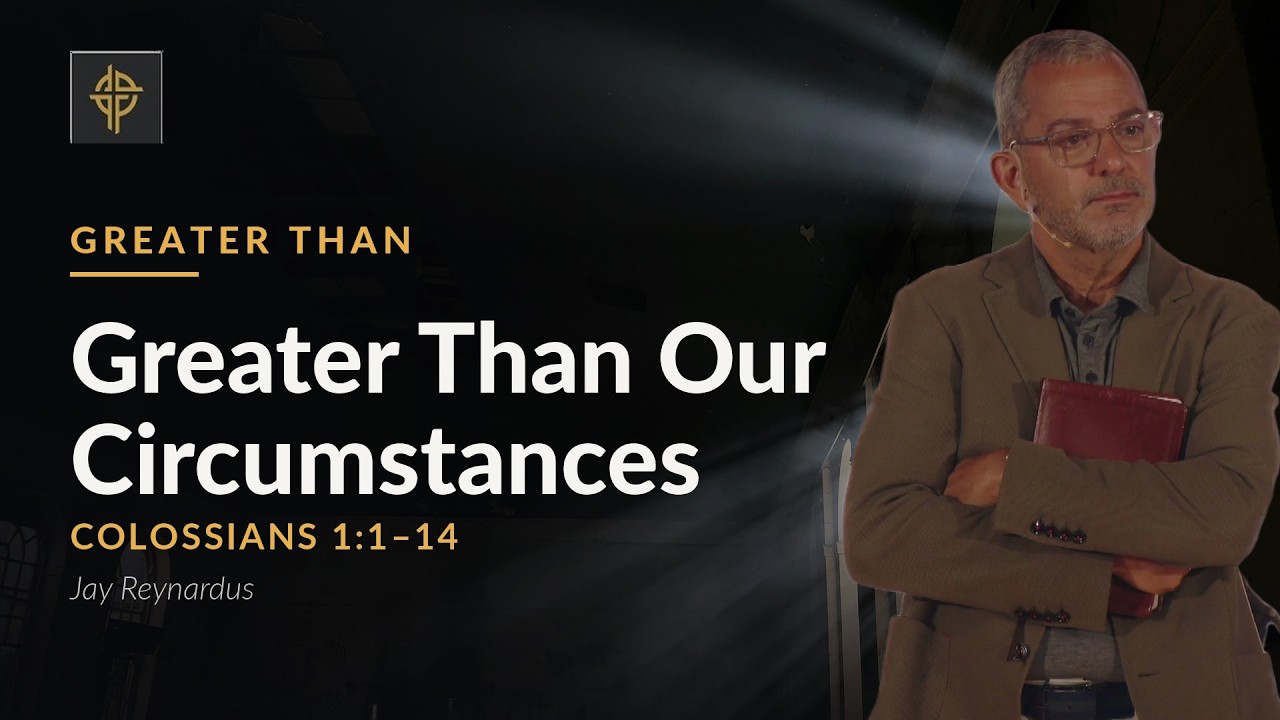 Sermon: Greater Than Our Circumstances - Colossians 1:1-14