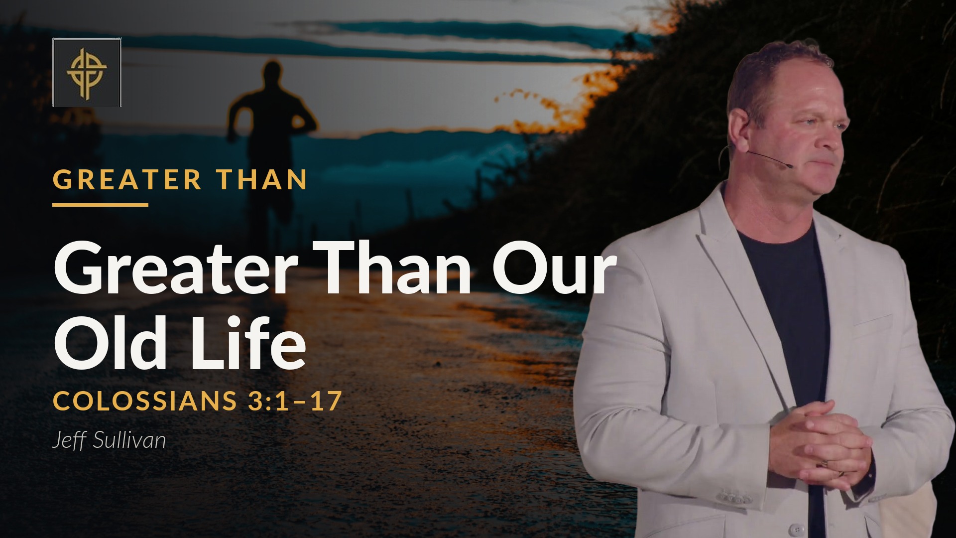 Sermon: Greater Than Our Old Life - Colossians 3:1-17
